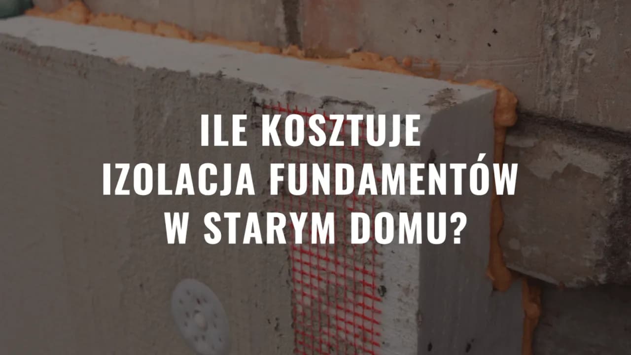 Ile kosztuje ocieplenie fundamentów? Sprawdź ceny i materiały